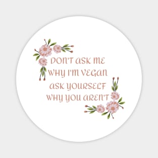 Don't Ask Me Why I'm Vegan Magnet
